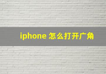 iphone 怎么打开广角